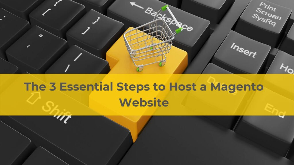 The 3 Essential Steps to Host a Magento Website