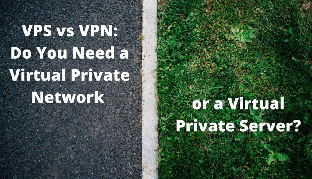 VPS vs VPN: Do You Need a Virtual Private Network or a Virtual Private Server?
