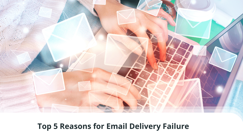 Top 5 Reasons for Email Delivery Failure