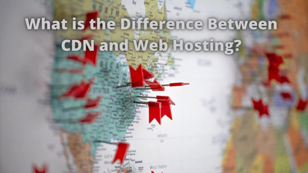 What is the Difference Between CDN and Web Hosting?
